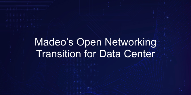 Madeo’s Open Networking Transition for Data Center